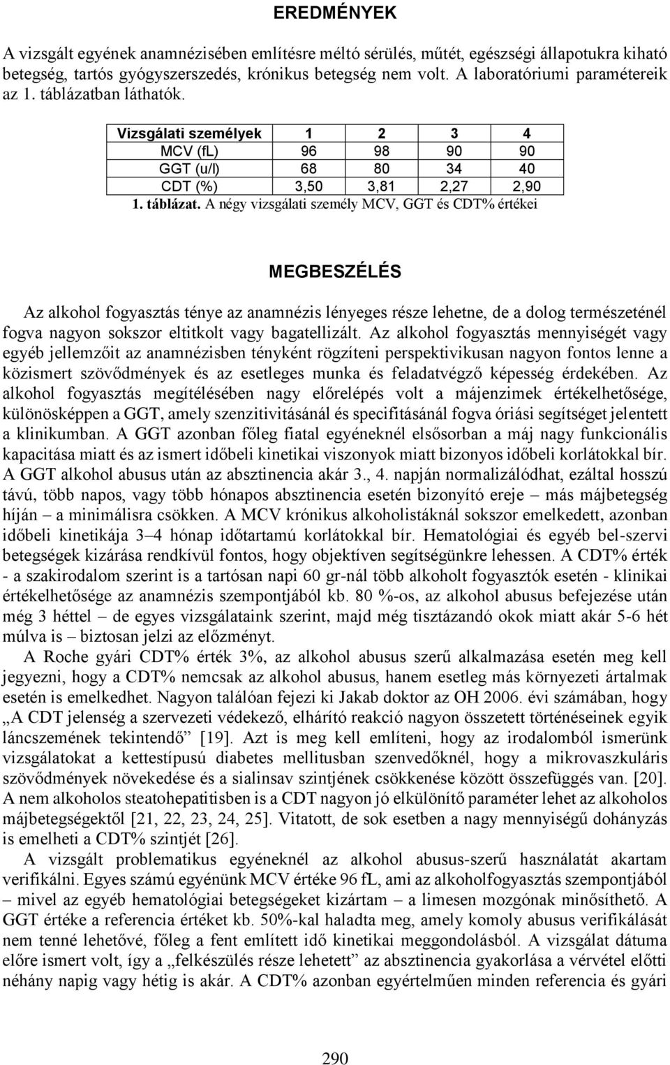 an láthatók. Vizsgálati személyek 1 2 3 4 MCV (fl) 96 98 90 90 GGT (u/l) 68 80 34 40 CDT (%) 3,50 3,81 2,27 2,90 1. táblázat.