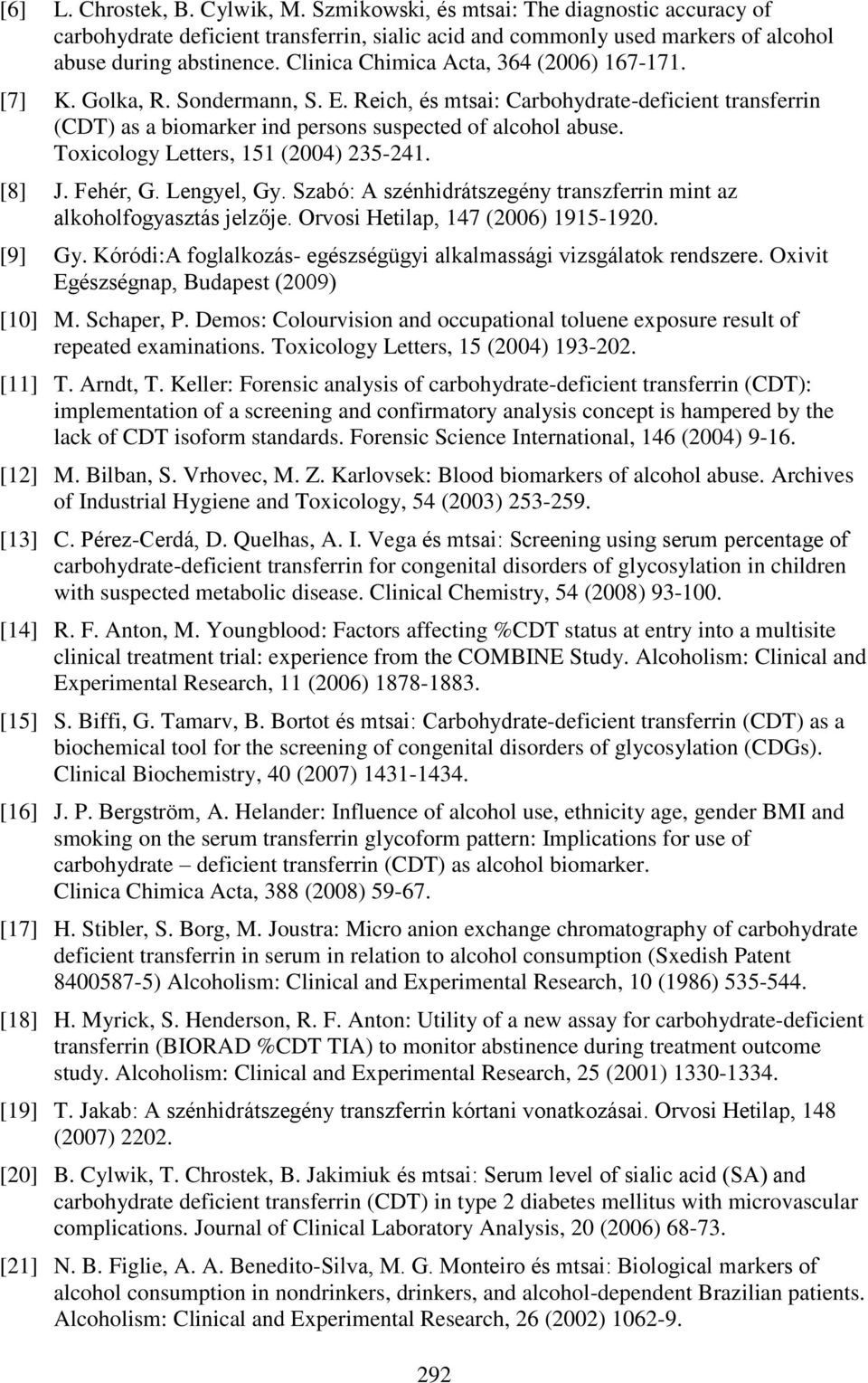 Toxicology Letters, 151 (2004) 235-241. [8] J. Fehér, G. Lengyel, Gy. Szabó: A szénhidrátszegény transzferrin mint az alkoholfogyasztás jelzője. Orvosi Hetilap, 147 (2006) 1915-1920. [9] Gy.