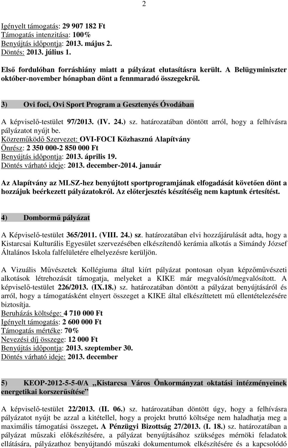 határozatában döntött arról, hogy a felhívásra pályázatot nyújt be. Közreműködő Szervezet: OVI-FOCI Közhasznú Alapítvány Önrész: 2 350 000-2 850 000 Ft Benyújtás időpontja: 2013. április 19.