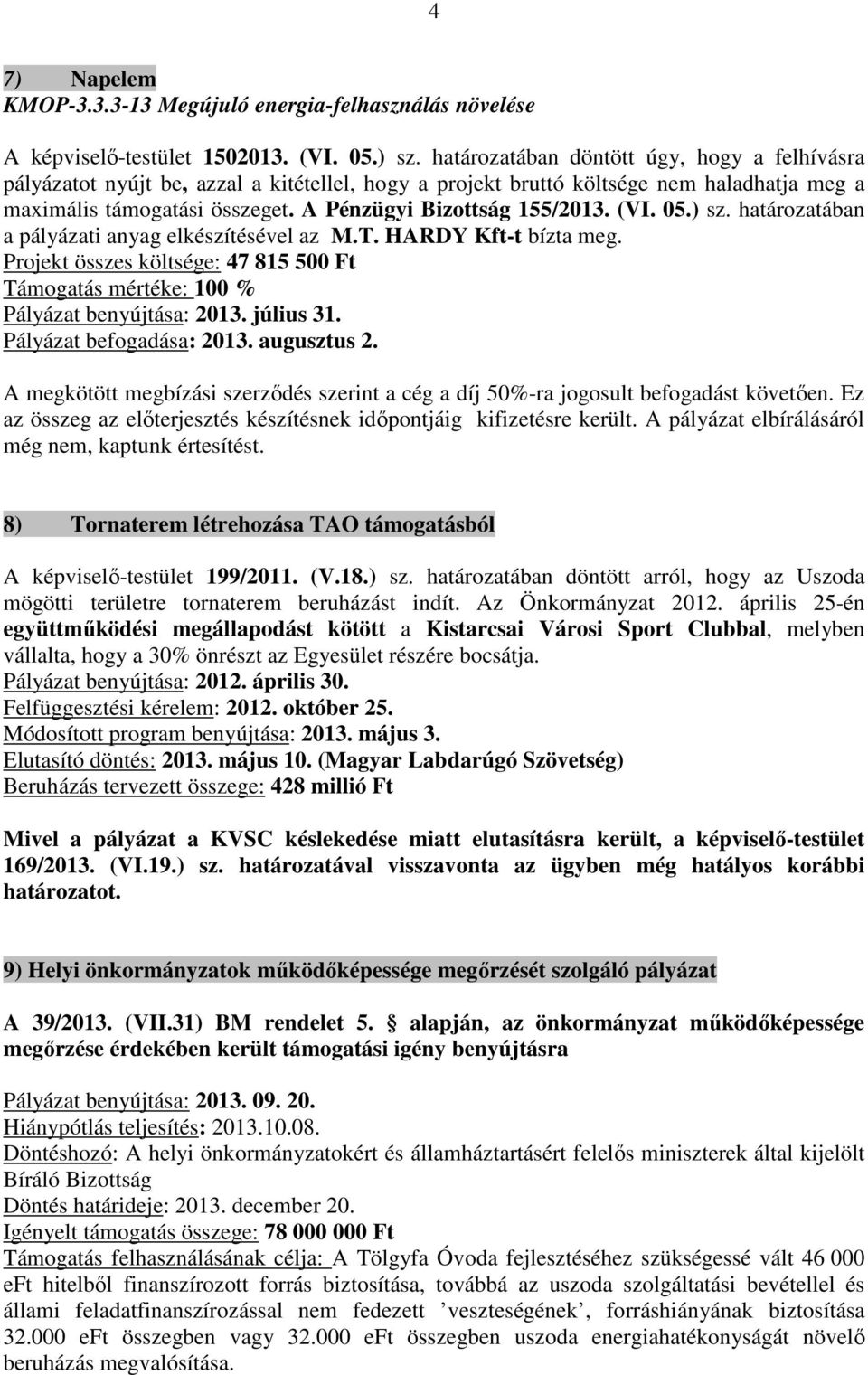 (VI. 05.) sz. határozatában a pályázati anyag elkészítésével az M.T. HARDY Kft-t bízta meg. Projekt összes költsége: 47 815 500 Ft Támogatás mértéke: 100 % Pályázat benyújtása: 2013. július 31.