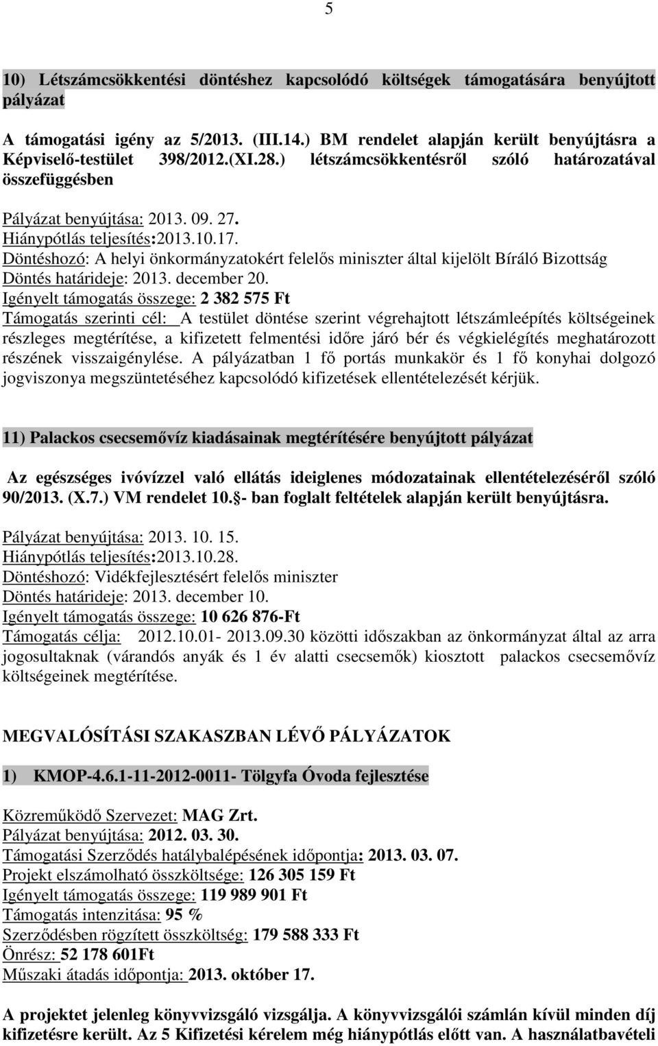 Döntéshozó: A helyi önkormányzatokért felelős miniszter által kijelölt Bíráló Bizottság Döntés határideje: 2013. december 20.