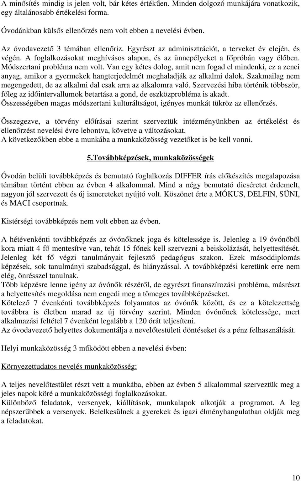 Módszertani probléma nem volt. Van egy kétes dolog, amit nem fogad el mindenki, ez a zenei anyag, amikor a gyermekek hangterjedelmét meghaladják az alkalmi dalok.