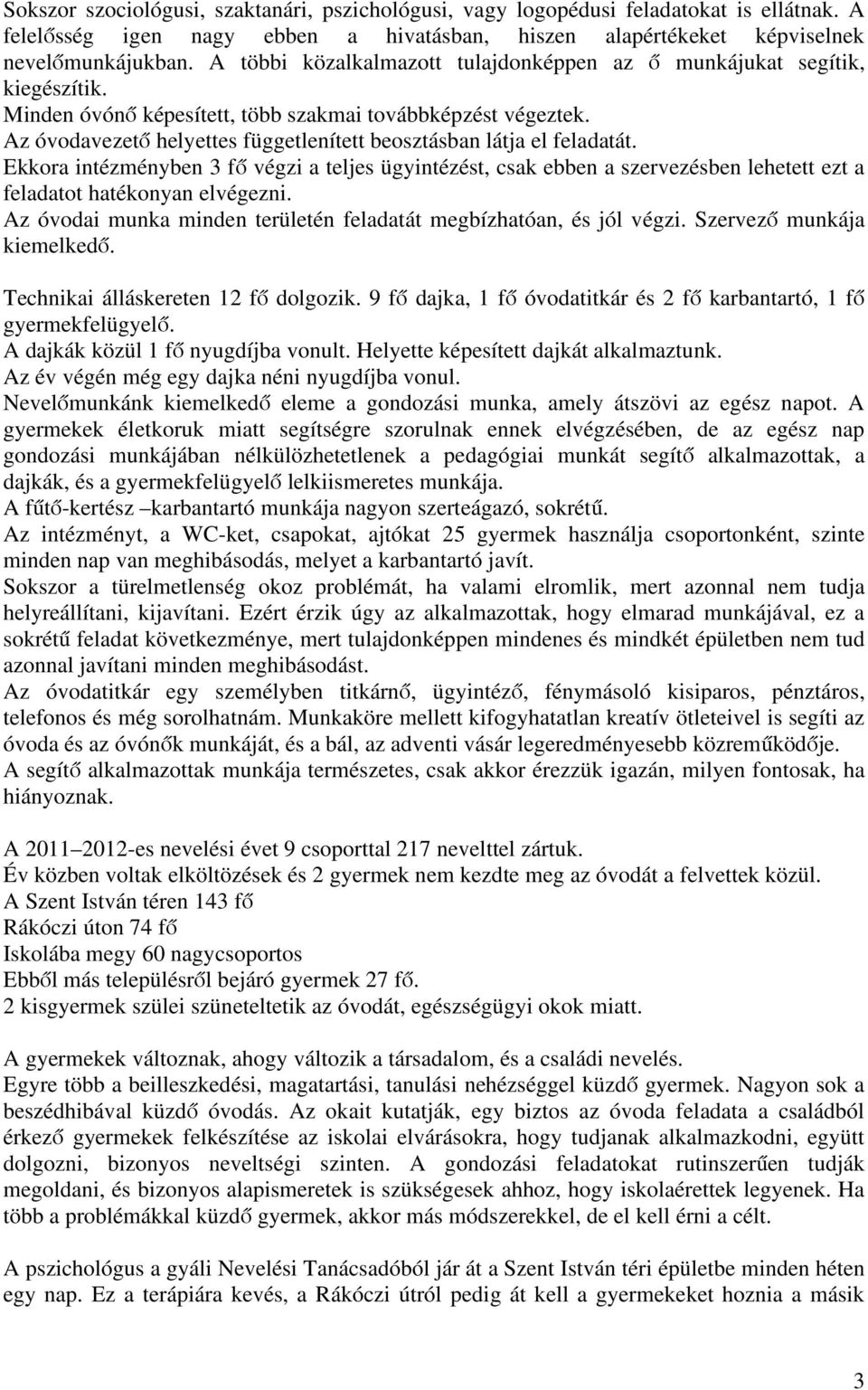 Az óvodavezető helyettes függetlenített beosztásban látja el feladatát. Ekkora intézményben 3 fő végzi a teljes ügyintézést, csak ebben a szervezésben lehetett ezt a feladatot hatékonyan elvégezni.