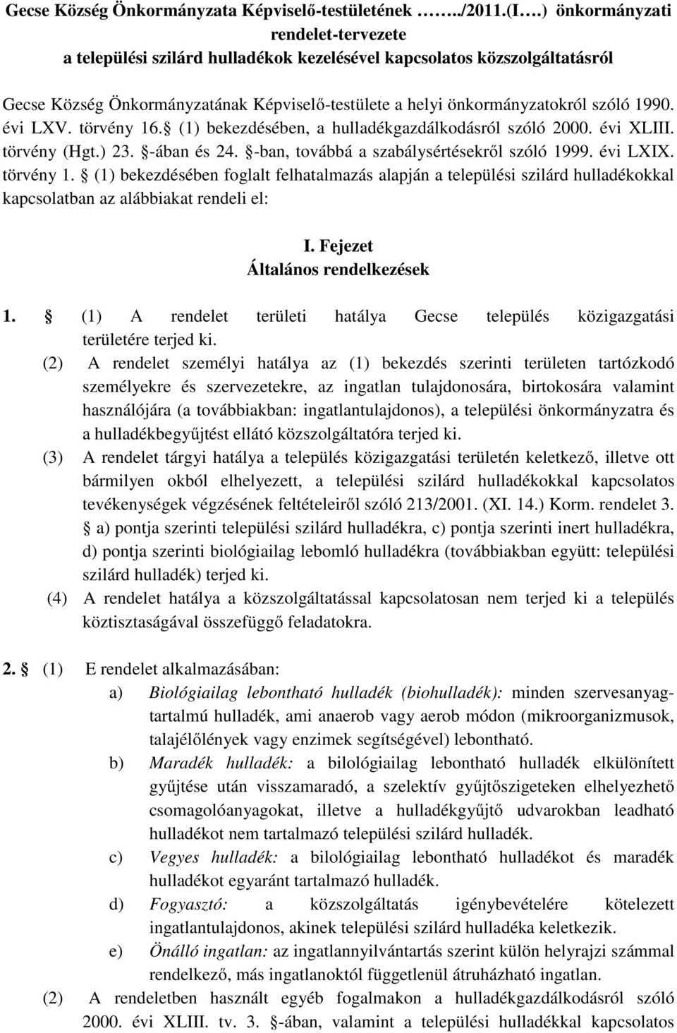 évi LXV. törvény 16. (1) bekezdésében, a hulladékgazdálkodásról szóló 2000. évi XLIII. törvény (Hgt.) 23. -ában és 24. -ban, továbbá a szabálysértésekről szóló 1999. évi LXIX. törvény 1. (1) bekezdésében foglalt felhatalmazás alapján a települési szilárd hulladékokkal kapcsolatban az alábbiakat rendeli el: I.