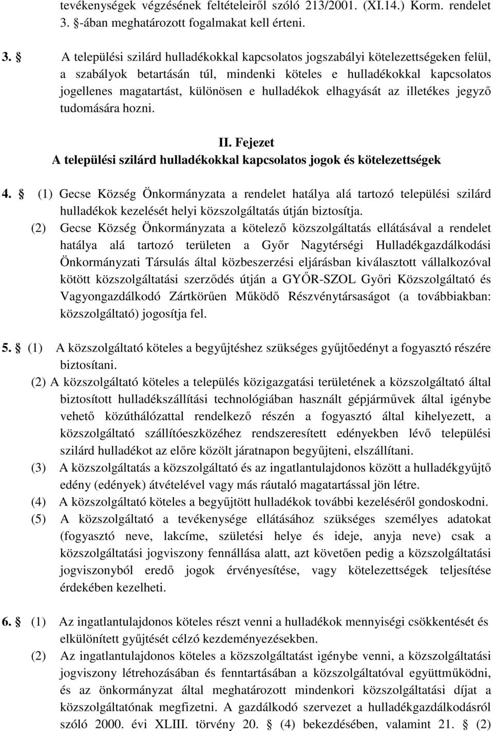 A települési szilárd hulladékokkal kapcsolatos jogszabályi kötelezettségeken felül, a szabályok betartásán túl, mindenki köteles e hulladékokkal kapcsolatos jogellenes magatartást, különösen e