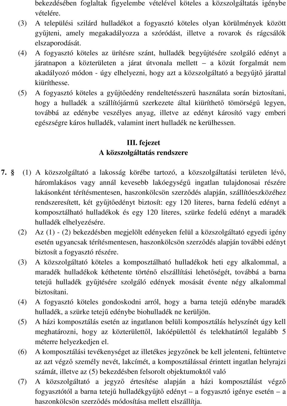 (4) A fogyasztó köteles az ürítésre szánt, hulladék begyűjtésére szolgáló edényt a járatnapon a közterületen a járat útvonala mellett a közút forgalmát nem akadályozó módon - úgy elhelyezni, hogy azt