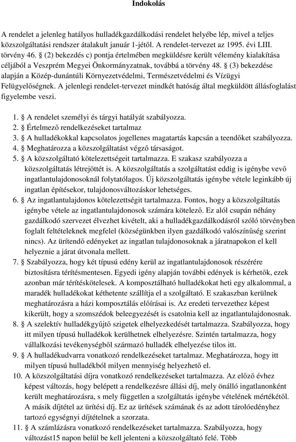 (3) bekezdése alapján a Közép-dunántúli Környezetvédelmi, Természetvédelmi és Vízügyi Felügyelőségnek. A jelenlegi rendelet-tervezet mindkét hatóság által megküldött állásfoglalást figyelembe veszi.