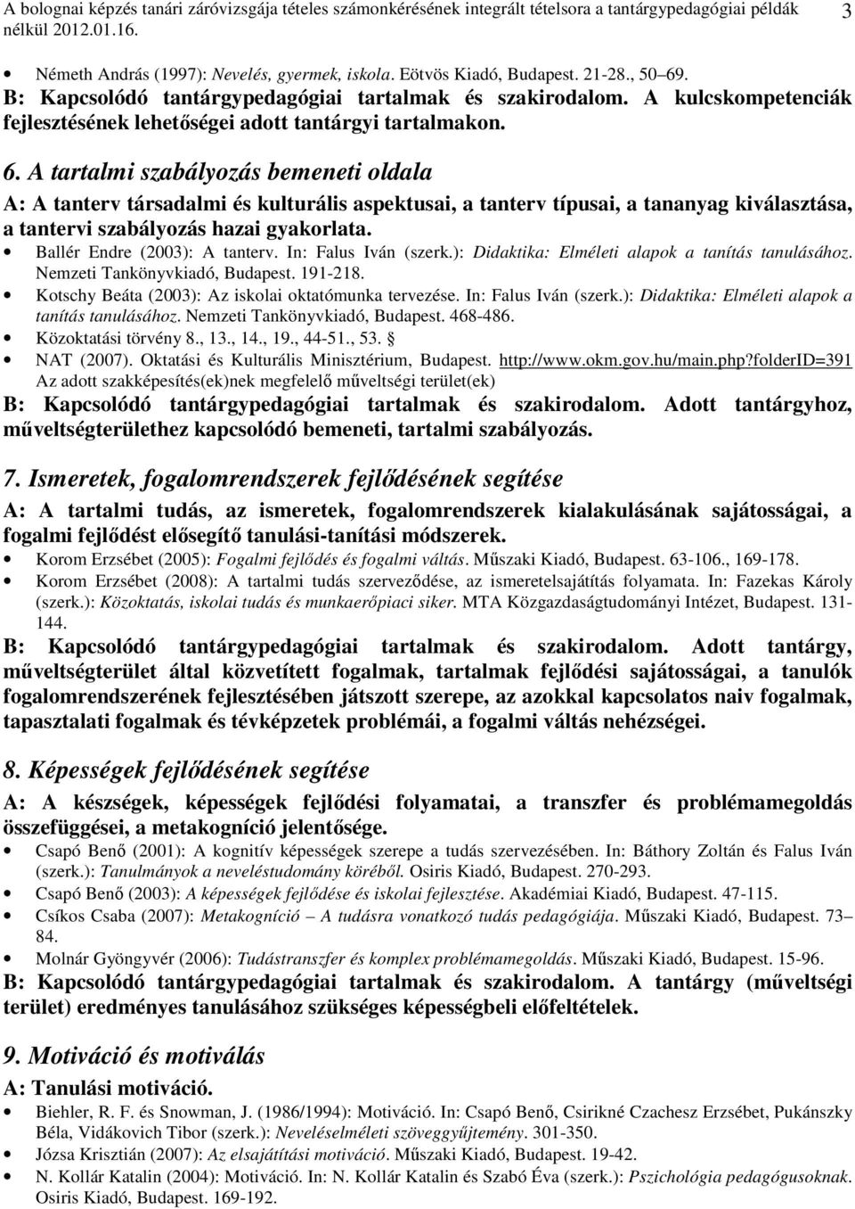 A tartalmi szabályozás bemeneti oldala A: A tanterv társadalmi és kulturális aspektusai, a tanterv típusai, a tananyag kiválasztása, a tantervi szabályozás hazai gyakorlata.