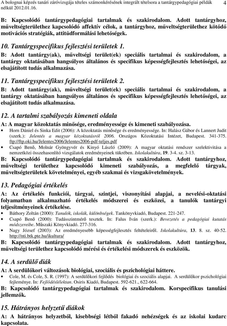 B: Adott tantárgy(ak), műveltségi terület(ek) speciális tartalmai és szakirodalom, a tantárgy oktatásában hangsúlyos általános és specifikus képességfejlesztés lehetőségei, az elsajátított tudás