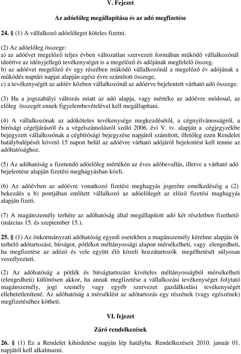 b) az adóévet megelőző év egy részében működő vállalkozónál a megelőző év adójának a működés naptári napjai alapján egész évre számított összege, c) a tevékenységét az adóév közben vállalkozónál az