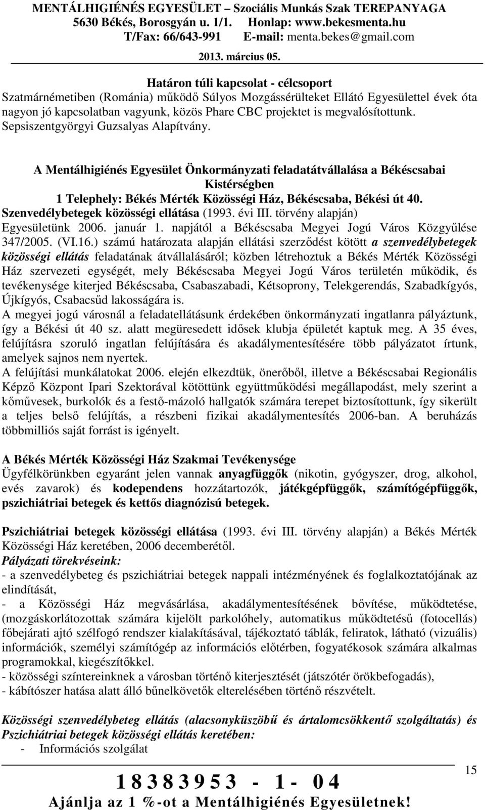 A Mentálhigiénés Egyesület Önkormányzati feladatátvállalása a Békéscsabai Kistérségben 1 Telephely: Békés Mérték Közösségi Ház, Békéscsaba, Békési út 40. Szenvedélybetegek közösségi ellátása (1993.