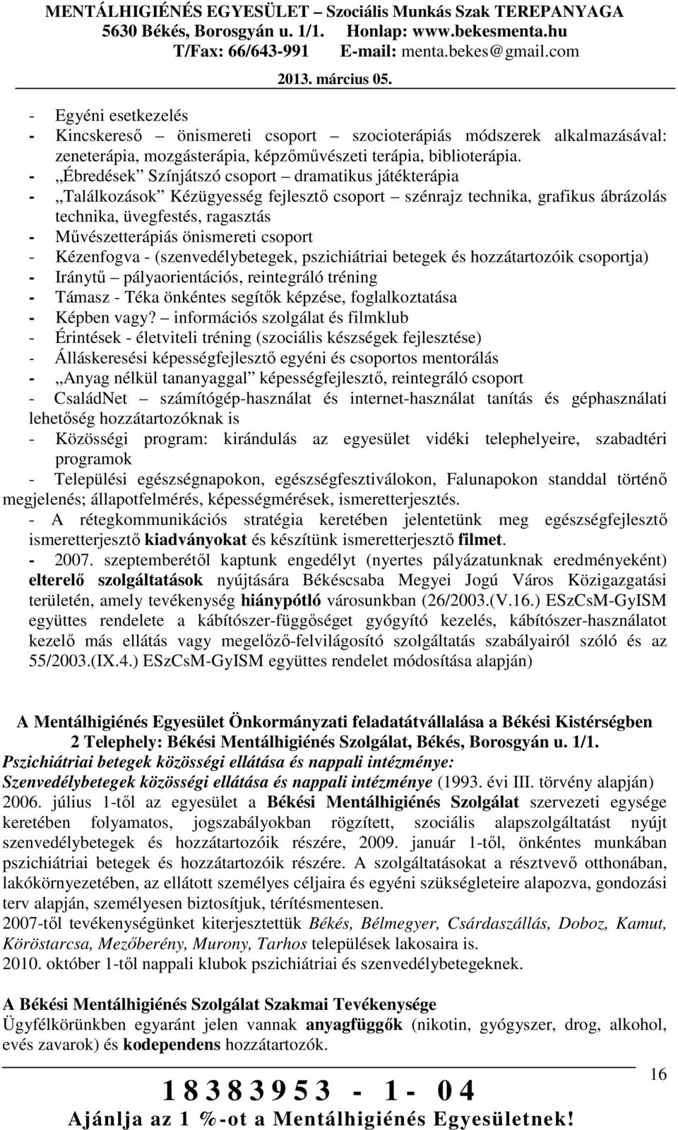 csoport - Kézenfogva - (szenvedélybetegek, pszichiátriai betegek és hozzátartozóik csoportja) - Iránytű pályaorientációs, reintegráló tréning - Támasz - Téka önkéntes segítők képzése, foglalkoztatása