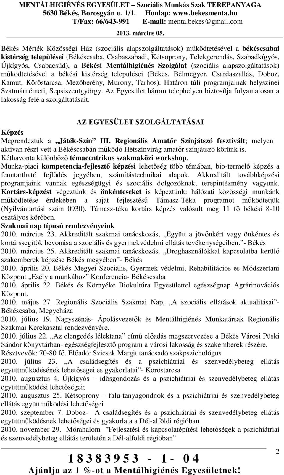 Határon túli programjainak helyszínei Szatmárnémeti, Sepsiszentgyörgy. Az Egyesület három telephelyen biztosítja folyamatosan a lakosság felé a szolgáltatásait.