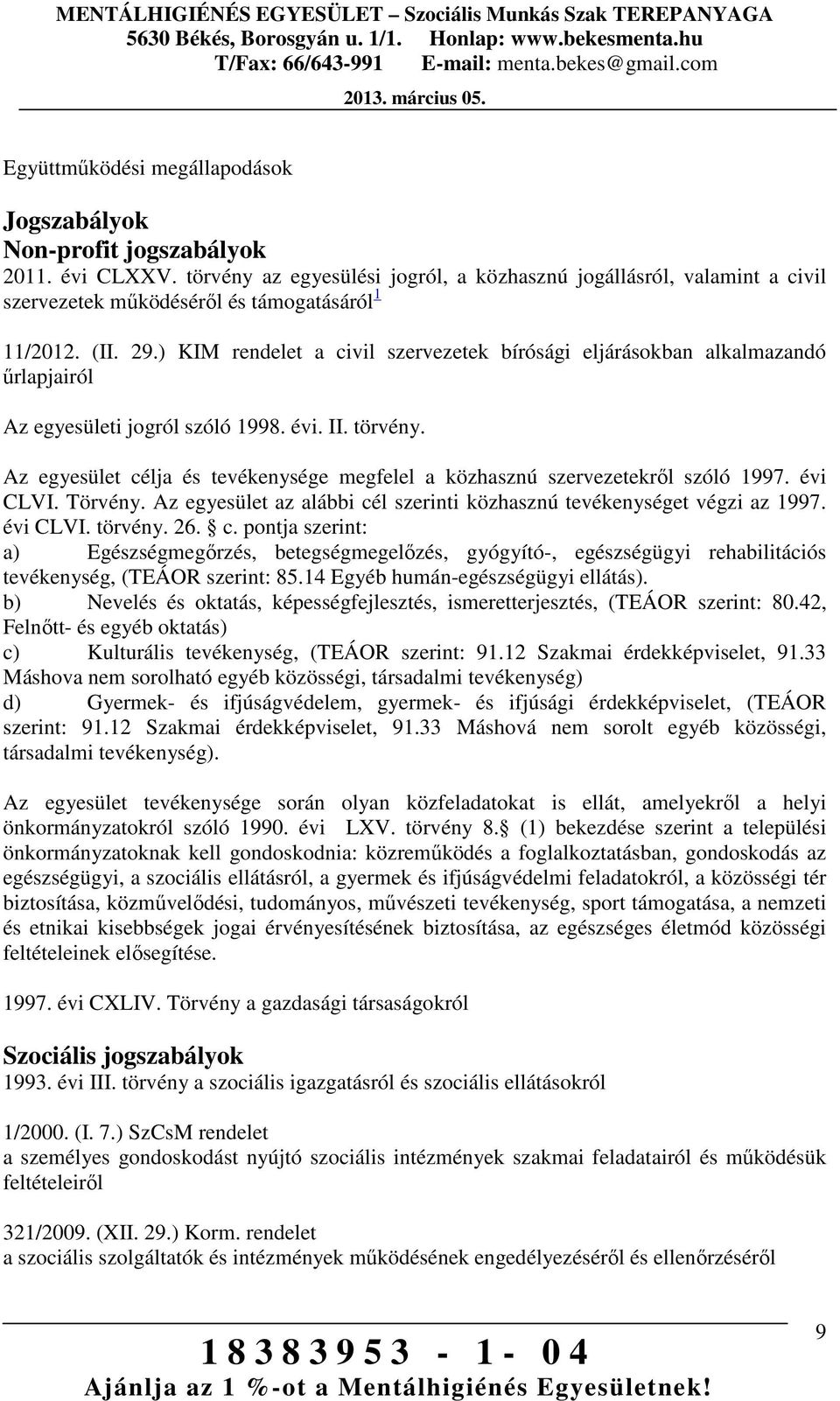 ) KIM rendelet a civil szervezetek bírósági eljárásokban alkalmazandó űrlapjairól Az egyesületi jogról szóló 1998. évi. II. törvény.