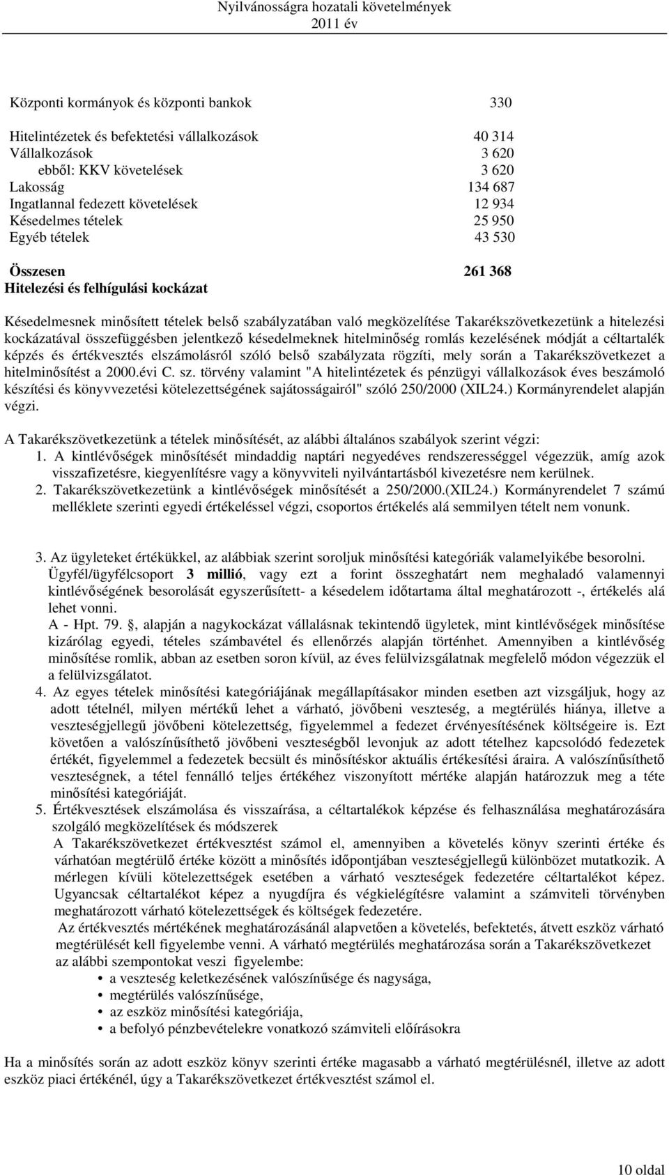 hitelezési kockázatával összefüggésben jelentkező késedelmeknek hitelminőség romlás kezelésének módját a céltartalék képzés és értékvesztés elszámolásról szóló belső szabályzata rögzíti, mely során a