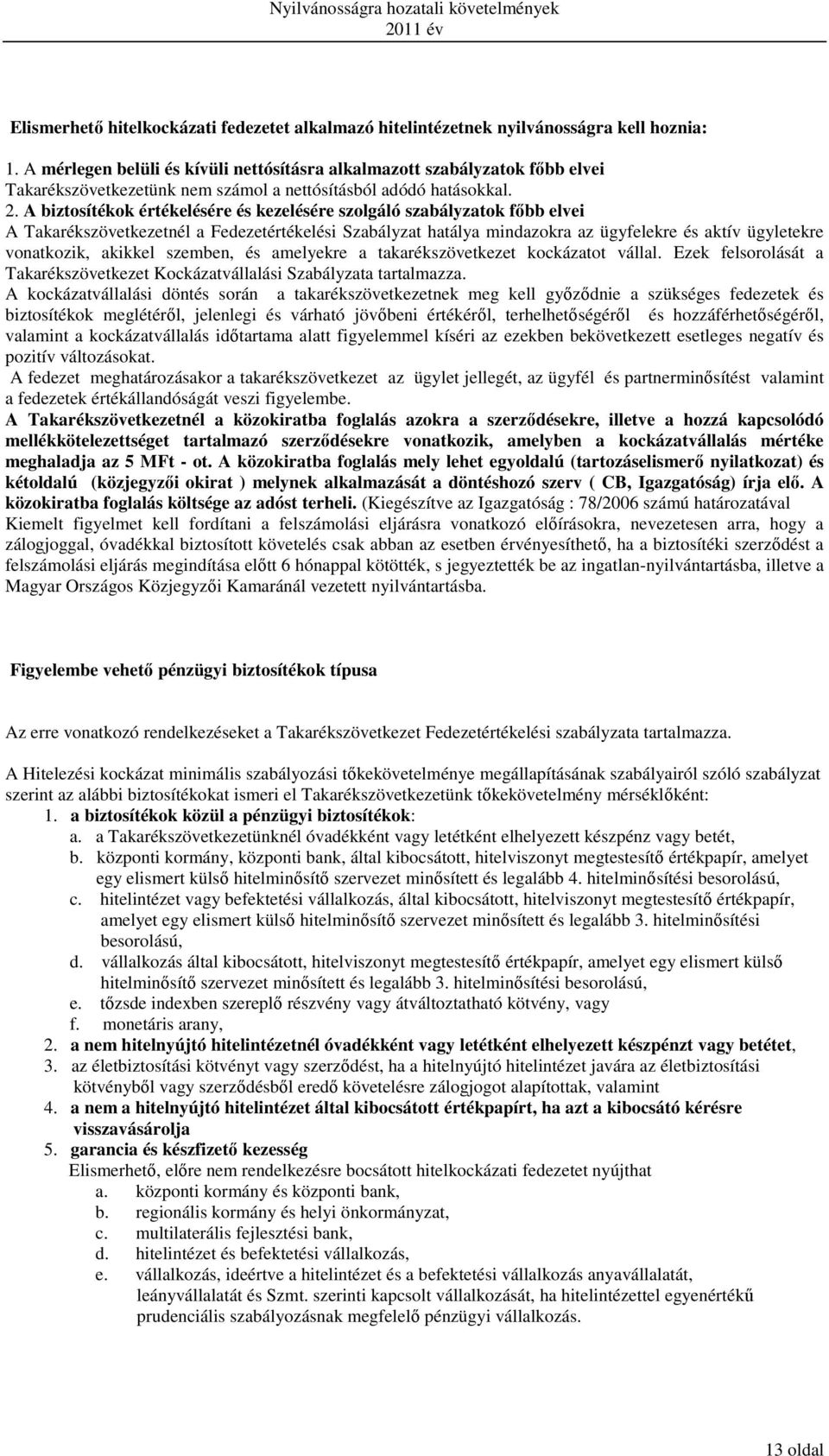 A biztosítékok értékelésére és kezelésére szolgáló szabályzatok főbb elvei A Takarékszövetkezetnél a Fedezetértékelési Szabályzat hatálya mindazokra az ügyfelekre és aktív ügyletekre vonatkozik,