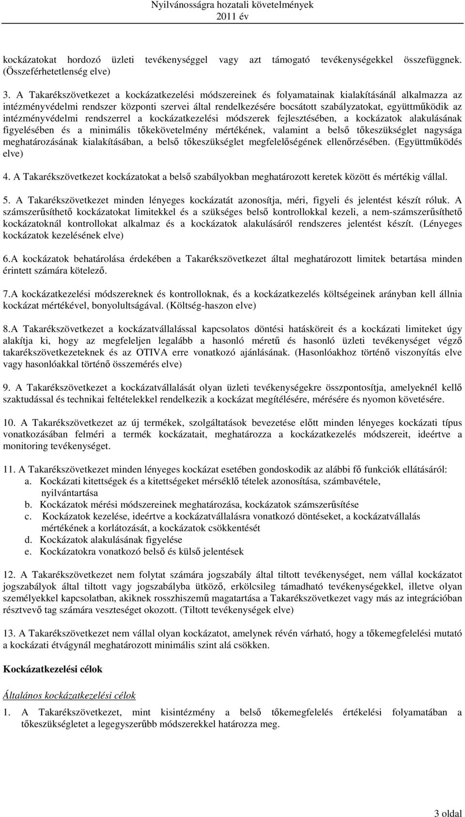 együttműködik az intézményvédelmi rendszerrel a kockázatkezelési módszerek fejlesztésében, a kockázatok alakulásának figyelésében és a minimális tőkekövetelmény mértékének, valamint a belső