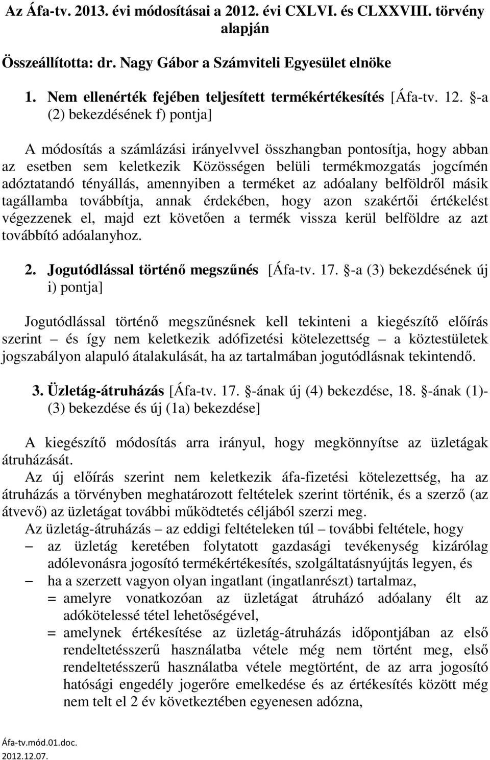 -a (2) bekezdésének f) pontja] A módosítás a számlázási irányelvvel összhangban pontosítja, hogy abban az esetben sem keletkezik Közösségen belüli termékmozgatás jogcímén adóztatandó tényállás,