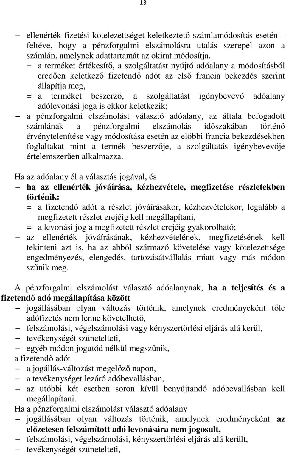 adóalany adólevonási joga is ekkor keletkezik; a pénzforgalmi elszámolást választó adóalany, az általa befogadott számlának a pénzforgalmi elszámolás időszakában történő érvénytelenítése vagy