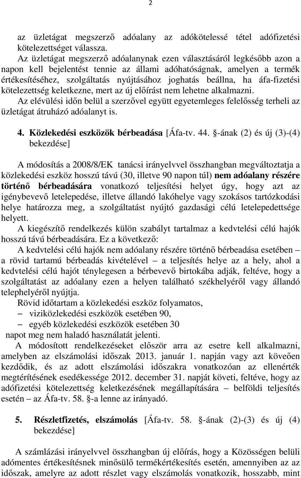 beállna, ha áfa-fizetési kötelezettség keletkezne, mert az új előírást nem lehetne alkalmazni.