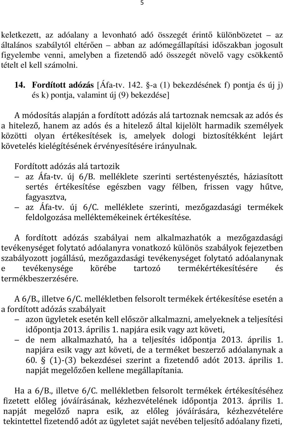 -a (1) bekezdésének f) pontja és új j) és k) pontja, valamint új (9) bekezdése] A módosítás alapján a fordított adózás alá tartoznak nemcsak az adós és a hitelező, hanem az adós és a hitelező által