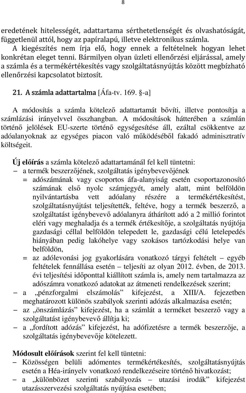 Bármilyen olyan üzleti ellenőrzési eljárással, amely a számla és a termékértékesítés vagy szolgáltatásnyújtás között megbízható ellenőrzési kapcsolatot biztosít. 21. A számla adattartalma [Áfa-tv.