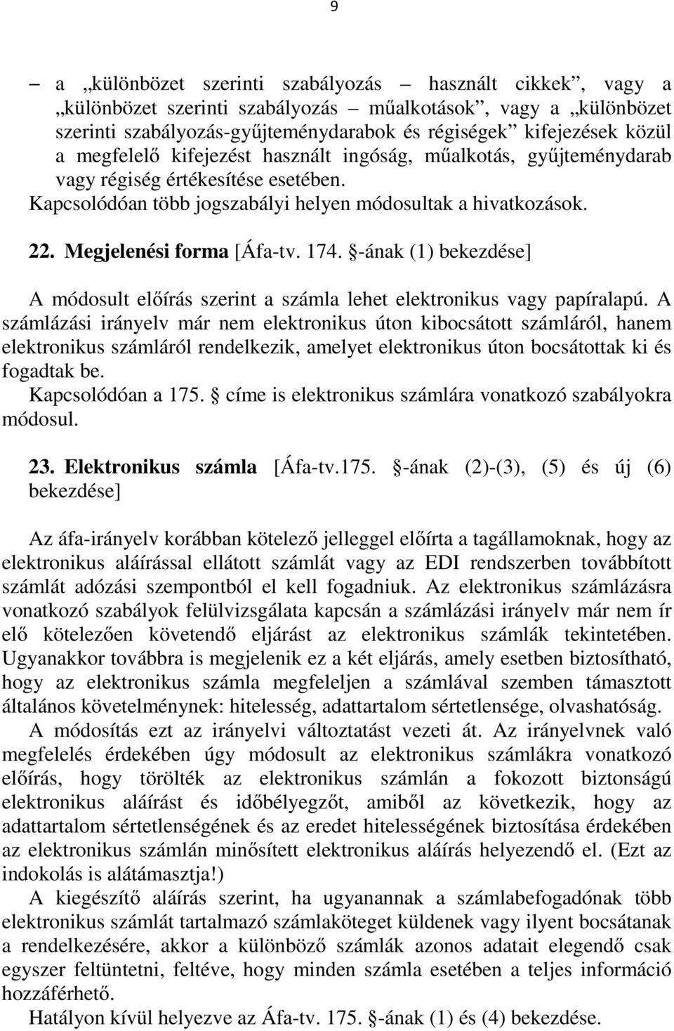 174. -ának (1) bekezdése] A módosult előírás szerint a számla lehet elektronikus vagy papíralapú.