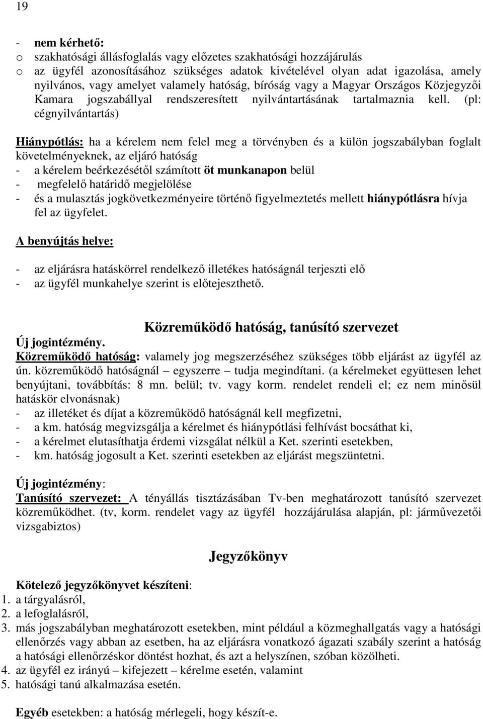 (pl: cégnyilvántartás) Hiánypótlás: ha a kérelem nem felel meg a törvényben és a külön jogszabályban foglalt követelményeknek, az eljáró hatóság - a kérelem beérkezésétıl számított öt munkanapon