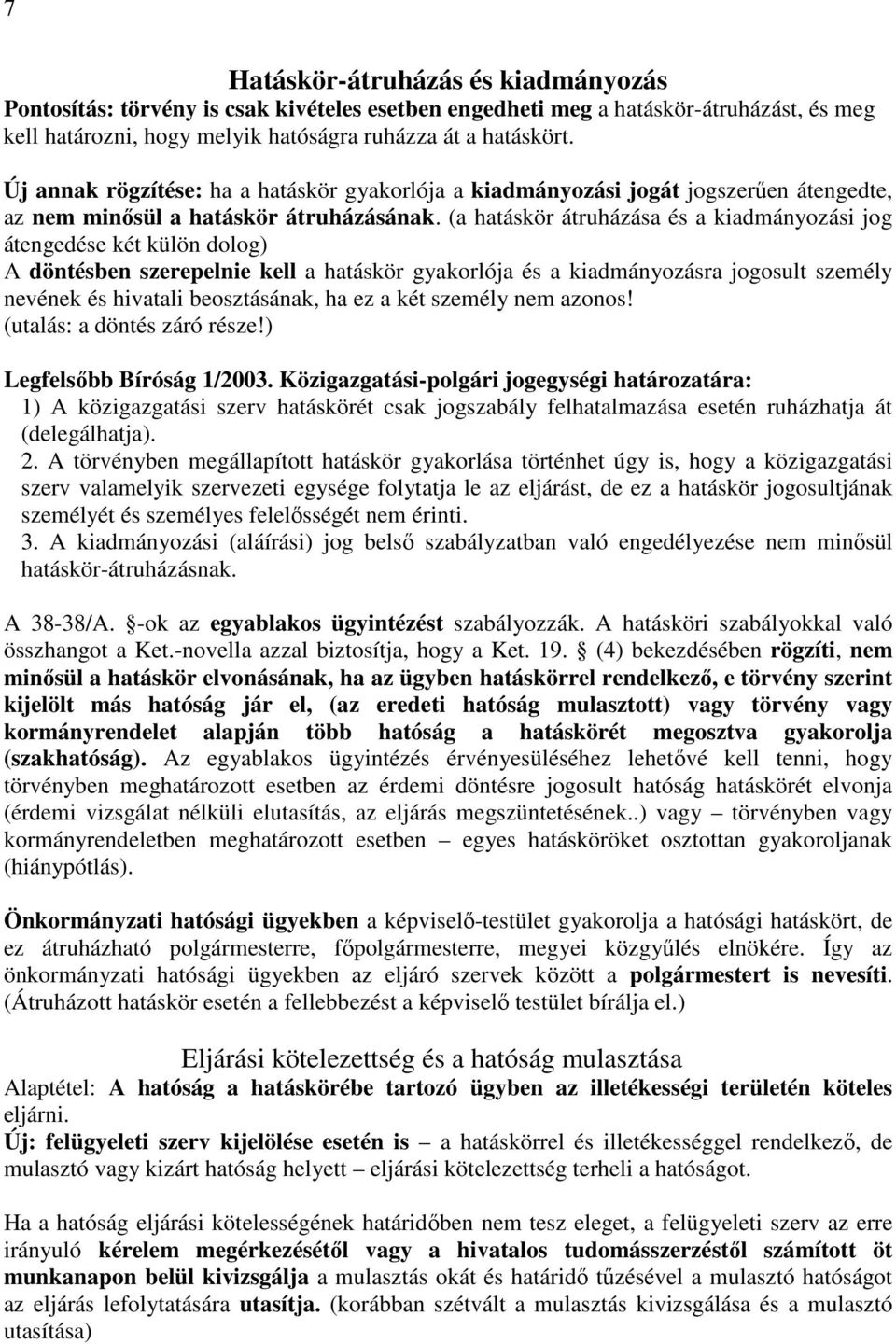 (a hatáskör átruházása és a kiadmányozási jog átengedése két külön dolog) A döntésben szerepelnie kell a hatáskör gyakorlója és a kiadmányozásra jogosult személy nevének és hivatali beosztásának, ha