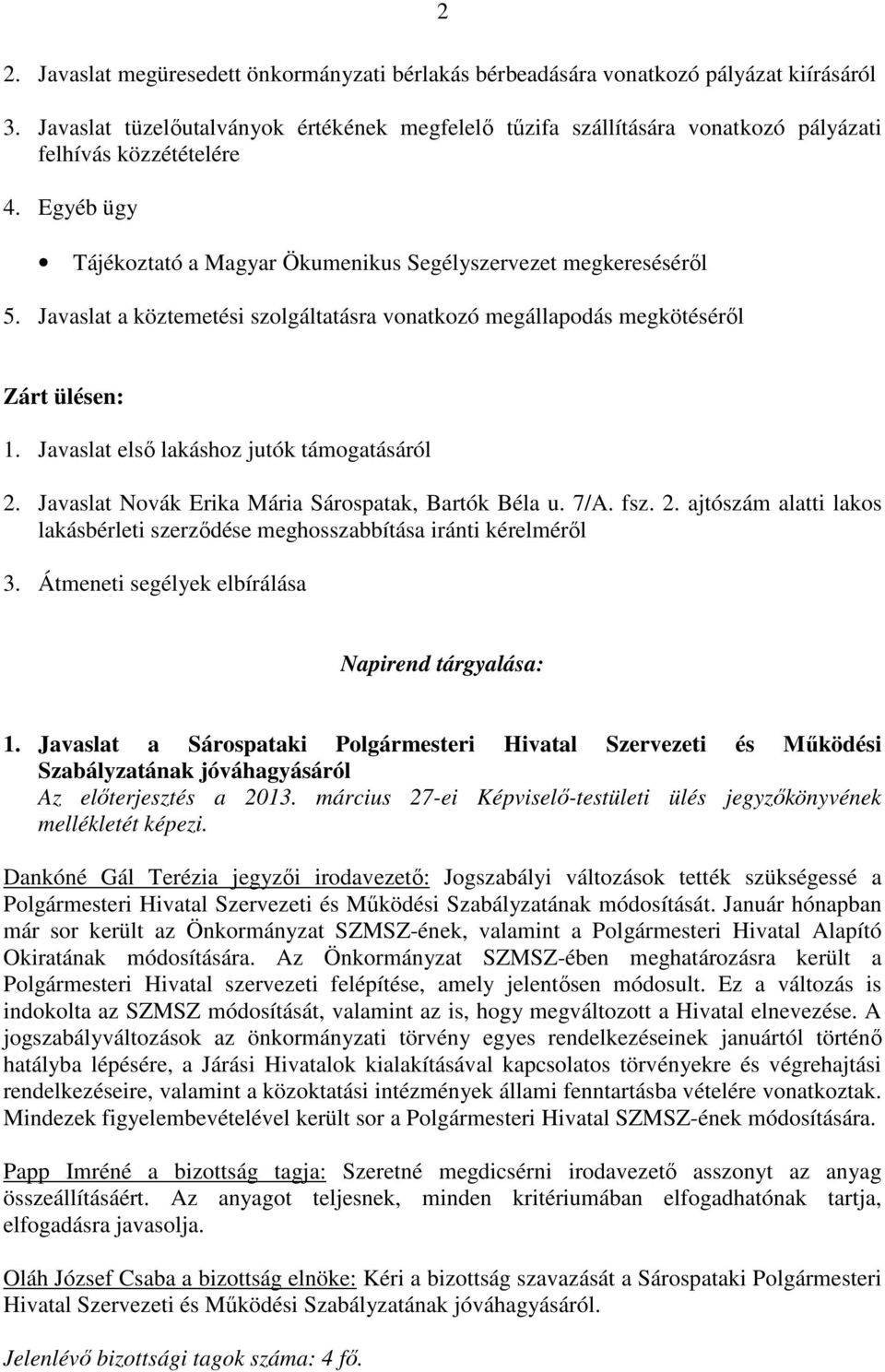 Javaslat a köztemetési szolgáltatásra vonatkozó megállapodás megkötéséről Zárt ülésen: 1. Javaslat első lakáshoz jutók támogatásáról 2. Javaslat Novák Erika Mária Sárospatak, Bartók Béla u. 7/A. fsz.