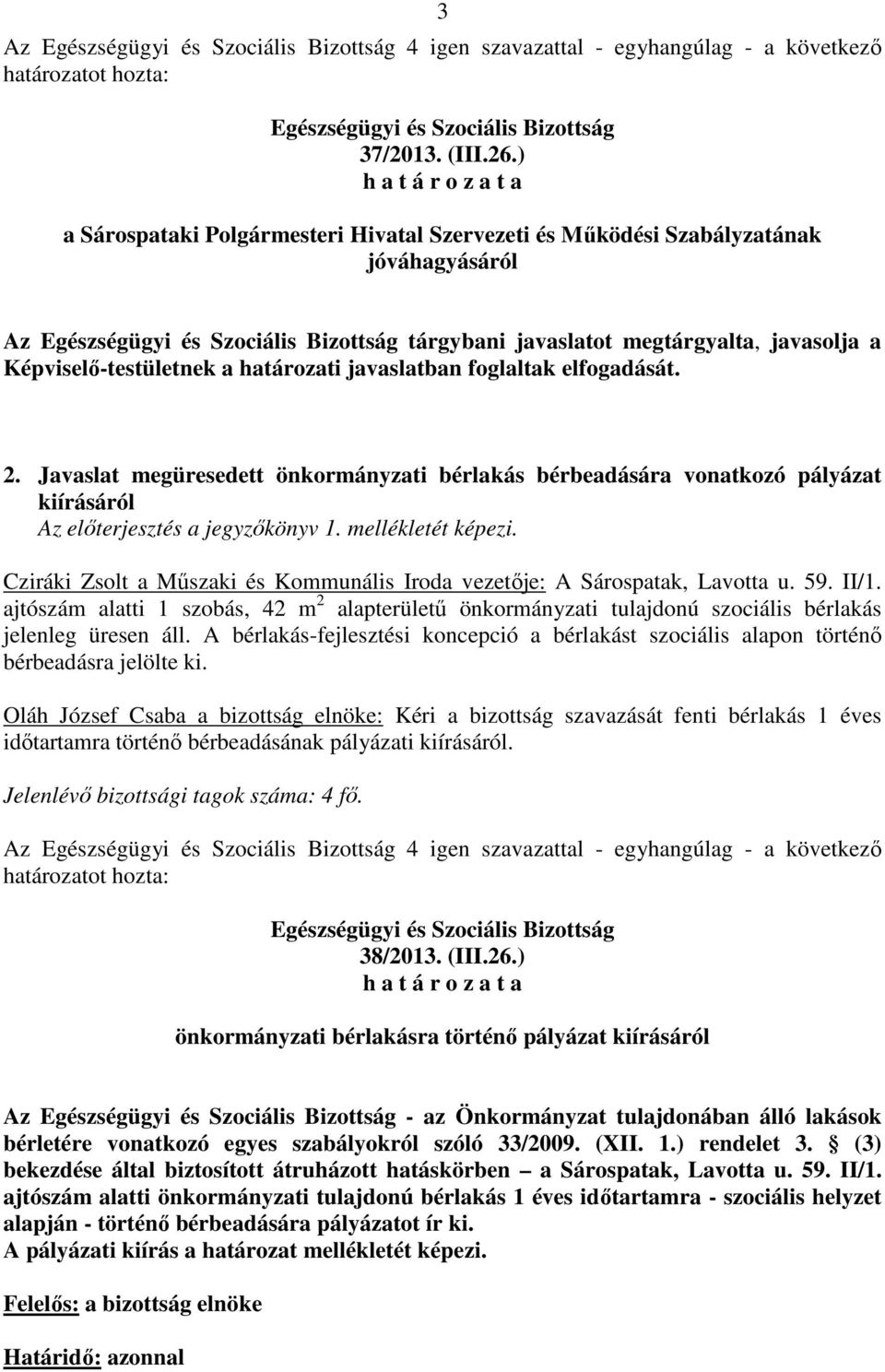 elfogadását. 2. Javaslat megüresedett önkormányzati bérlakás bérbeadására vonatkozó pályázat kiírásáról Az előterjesztés a jegyzőkönyv 1. mellékletét képezi.