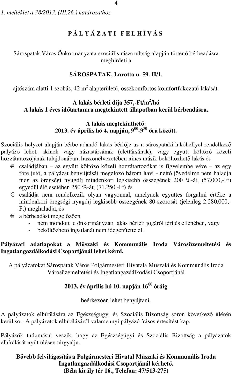 A lakás bérleti díja 357,-Ft/m 2 /hó A lakás 1 éves időtartamra megtekintett állapotban kerül bérbeadásra. A lakás megtekinthető: 2013. év április hó 4. napján, 9 00-9 30 óra között.