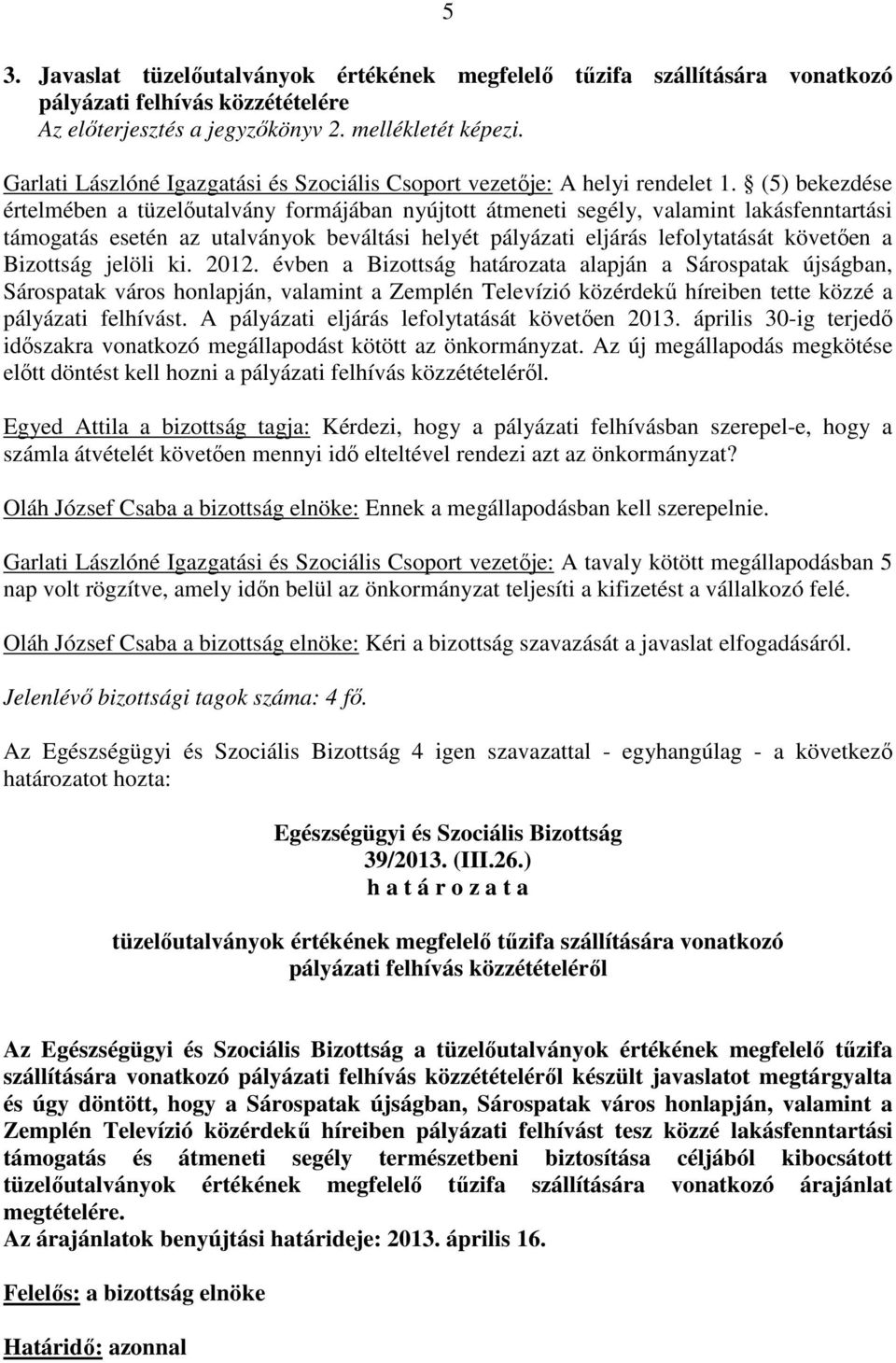 (5) bekezdése értelmében a tüzelőutalvány formájában nyújtott átmeneti segély, valamint lakásfenntartási támogatás esetén az utalványok beváltási helyét pályázati eljárás lefolytatását követően a