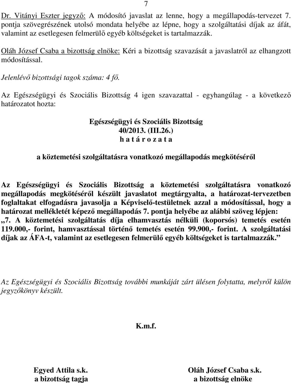 Oláh József Csaba a bizottság elnöke: Kéri a bizottság szavazását a javaslatról az elhangzott módosítással. Az 4 igen szavazattal - egyhangúlag - a következő 40/2013. (III.26.