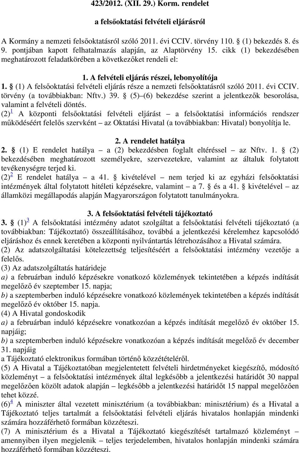 (1) A felsőoktatási felvételi eljárás része a nemzeti felsőoktatásról szóló 2011. évi CCIV. törvény (a továbbiakban: Nftv.) 39.