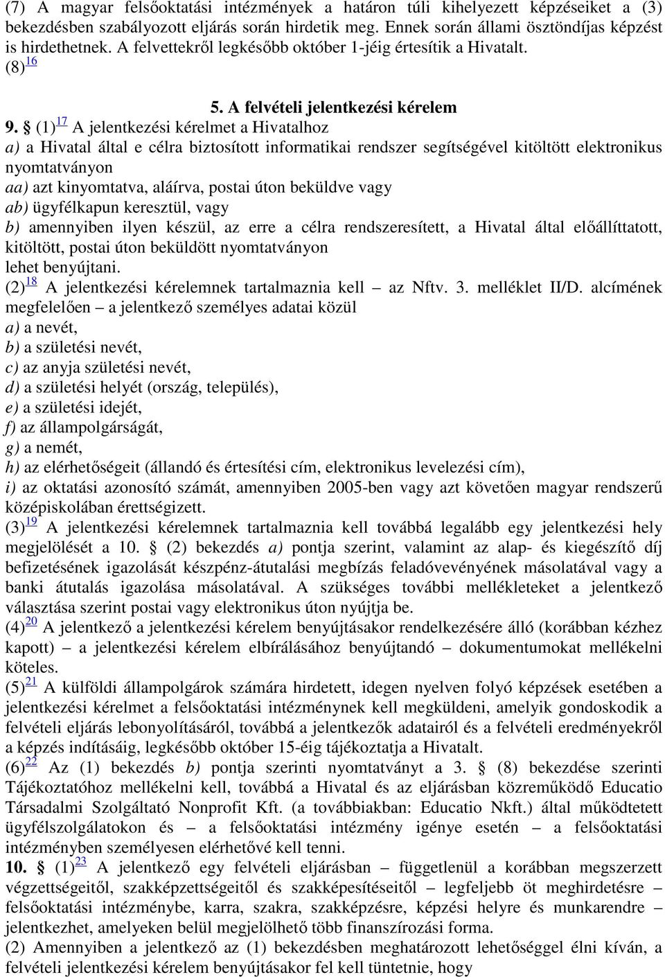 (1) 17 A jelentkezési kérelmet a Hivatalhoz a) a Hivatal által e célra biztosított informatikai rendszer segítségével kitöltött elektronikus nyomtatványon aa) azt kinyomtatva, aláírva, postai úton