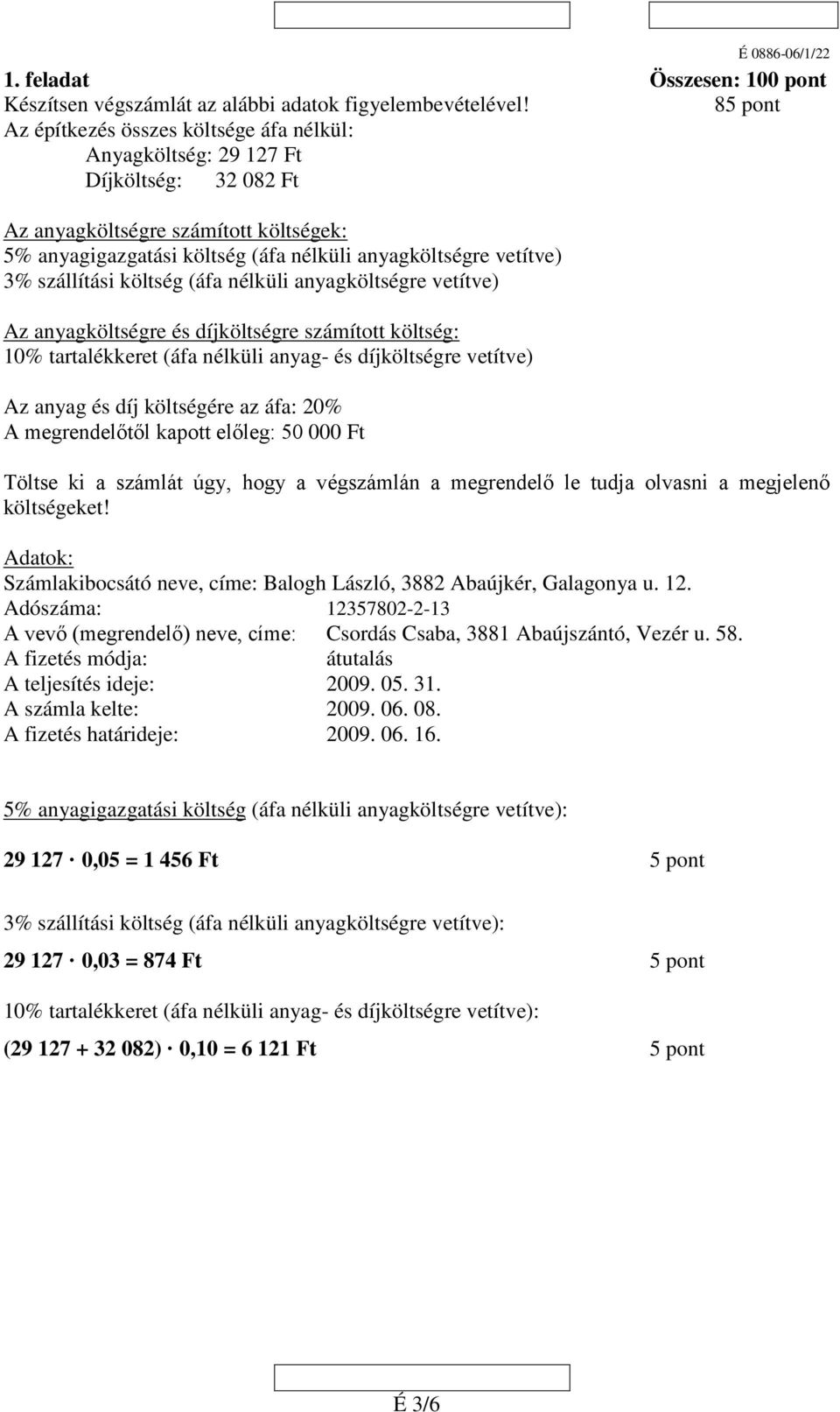 3% szállítási költség (áfa nélküli anyagköltségre vetítve) Az anyagköltségre és díjköltségre számított költség: 10% tartalékkeret (áfa nélküli anyag- és díjköltségre vetítve) Az anyag és díj