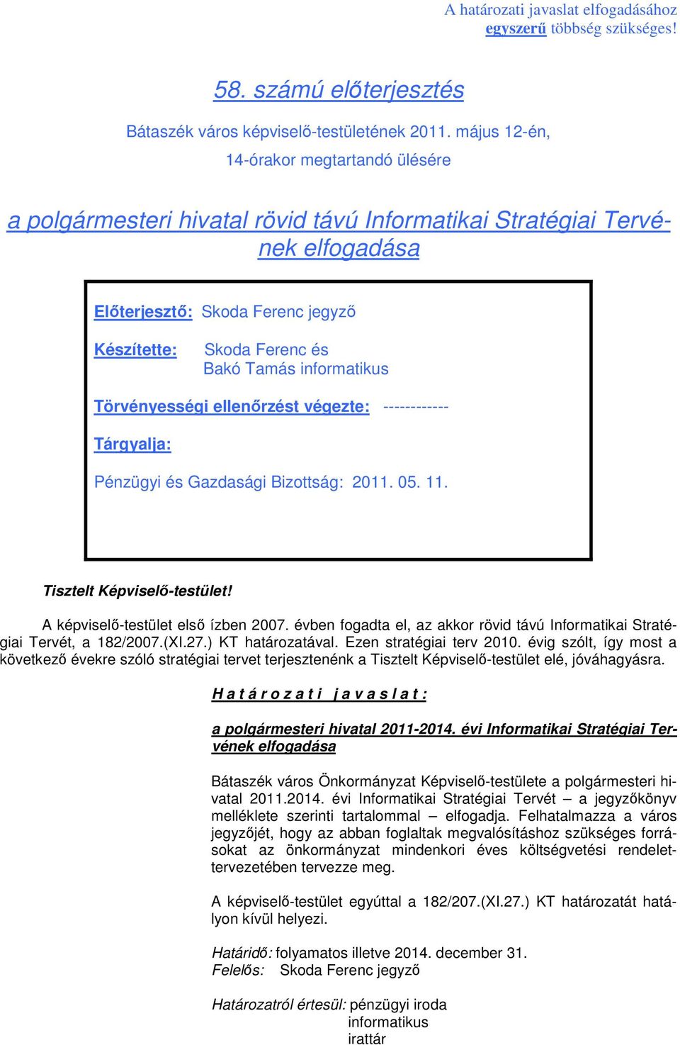 informatikus Törvényességi ellenırzést végezte: ------------ Tárgyalja: Pénzügyi és Gazdasági Bizottság: 2011. 05. 11. Tisztelt Képviselı-testület! A képviselı-testület elsı ízben 2007.