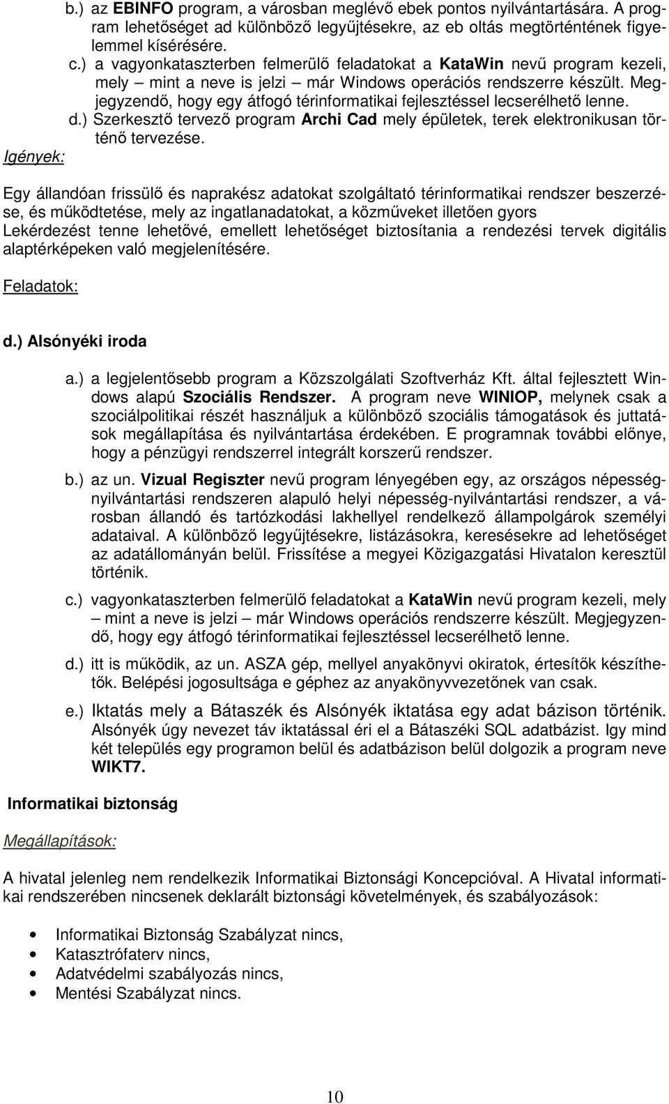 Megjegyzendı, hogy egy átfogó térinformatikai fejlesztéssel lecserélhetı lenne. d.) Szerkesztı tervezı program Archi Cad mely épületek, terek elektronikusan történı tervezése.