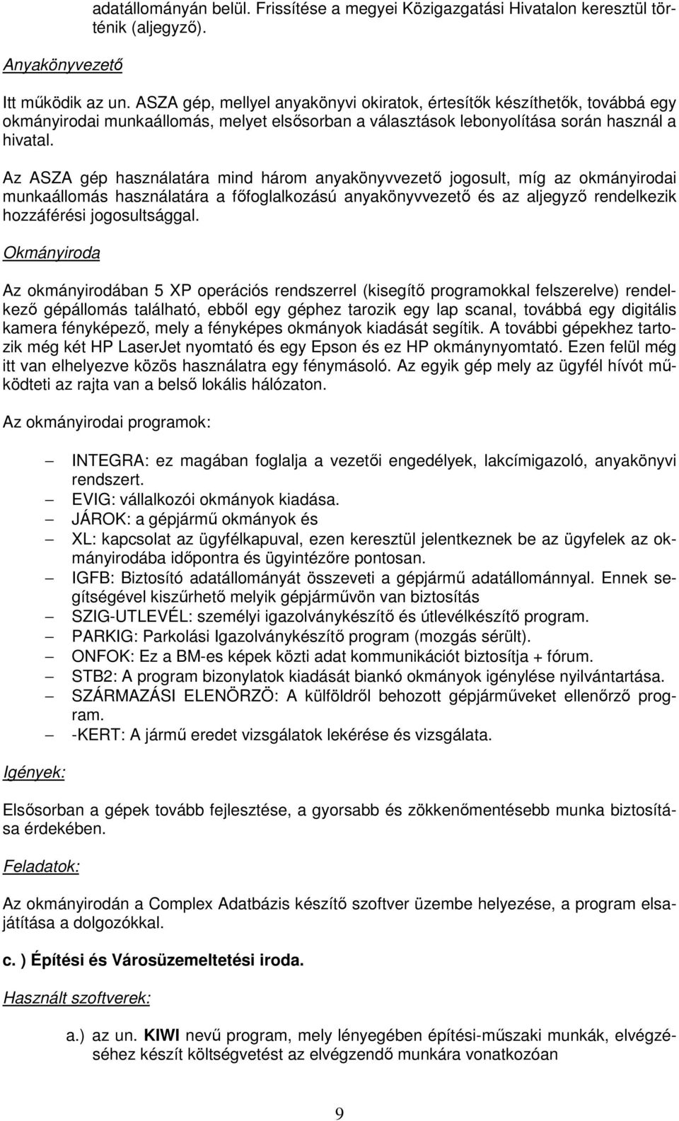 Az ASZA gép használatára mind három anyakönyvvezetı jogosult, míg az okmányirodai munkaállomás használatára a fıfoglalkozású anyakönyvvezetı és az aljegyzı rendelkezik hozzáférési jogosultsággal.