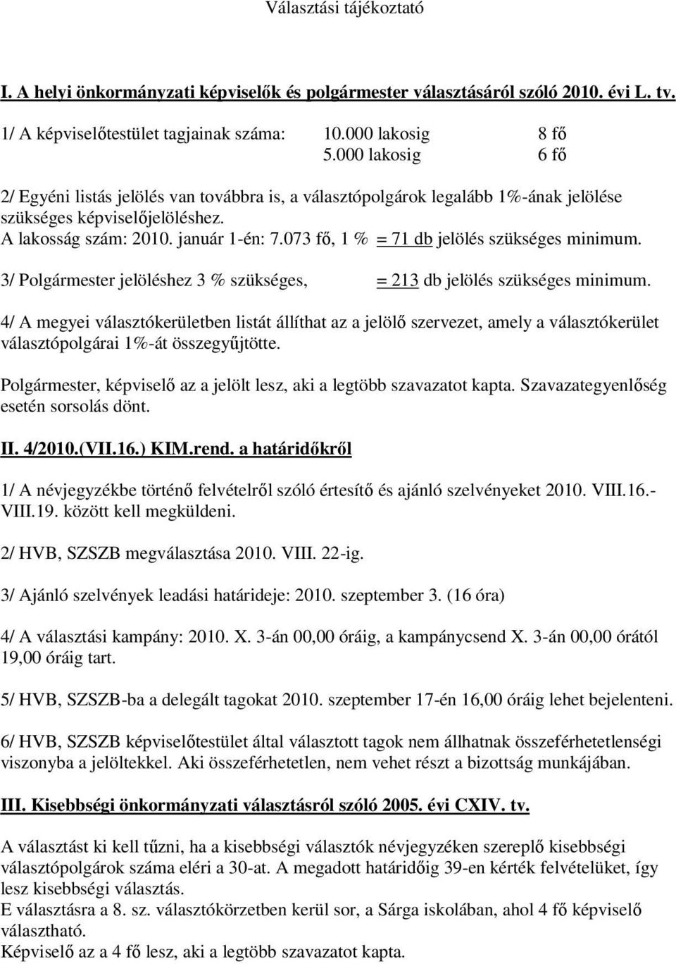 073 fő, 1 % = 71 db jelölés szükséges minimum. 3/ Polgármester jelöléshez 3 % szükséges, = 213 db jelölés szükséges minimum.