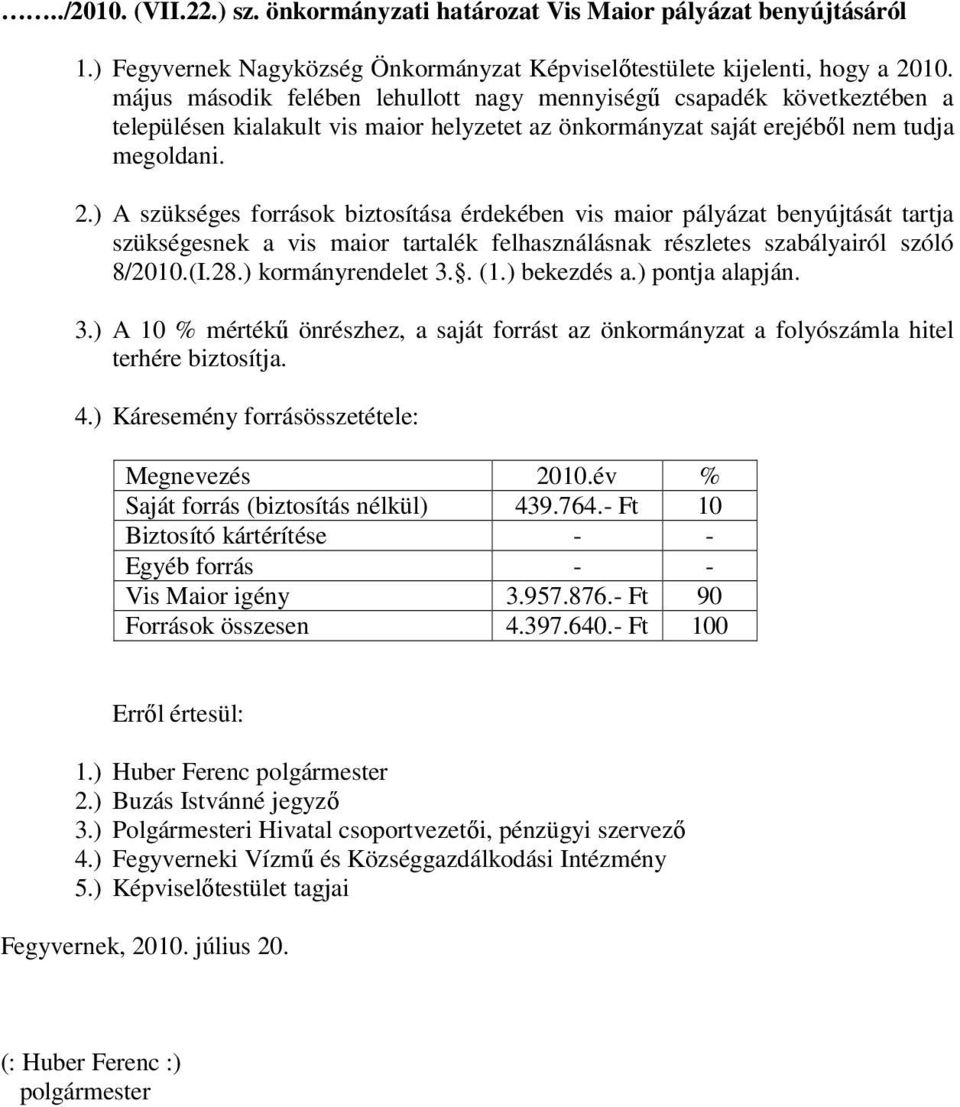 ) A szükséges források biztosítása érdekében vis maior pályázat benyújtását tartja szükségesnek a vis maior tartalék felhasználásnak részletes szabályairól szóló 8/2010.(I.28.) kormányrendelet 3.. (1.