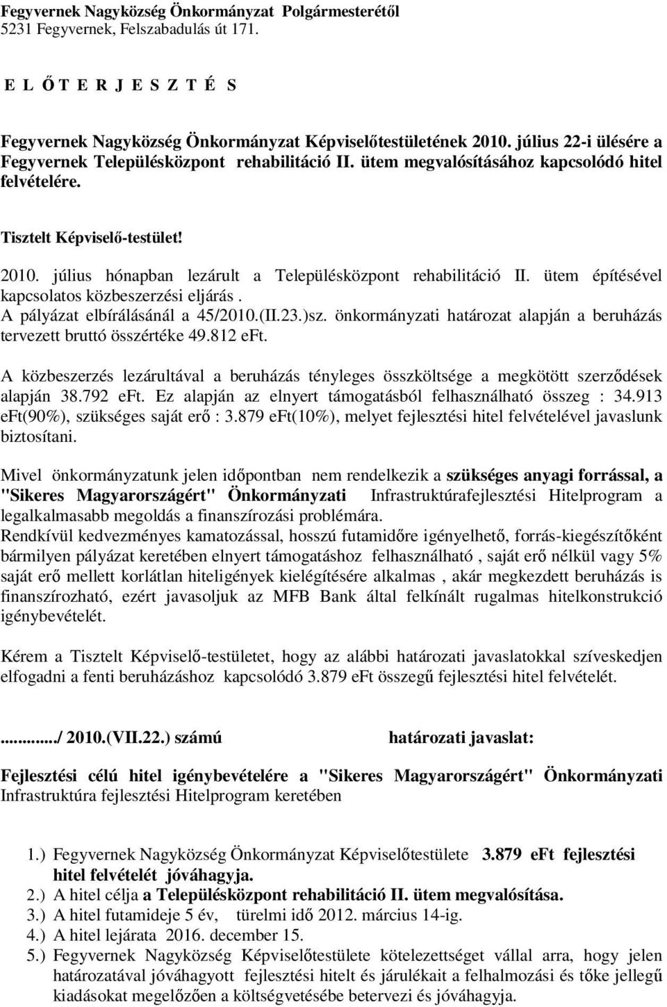 július hónapban lezárult a Településközpont rehabilitáció II. ütem építésével kapcsolatos közbeszerzési eljárás. A pályázat elbírálásánál a 45/2010.(II.23.)sz.