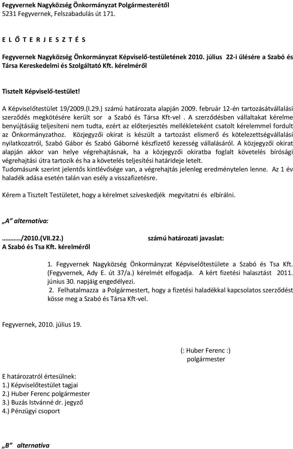 február 12-én tartozásátvállalási szerződés megkötésére került sor a Szabó és Társa Kft-vel.