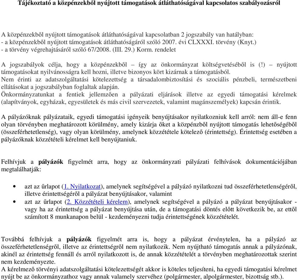 rendelet A jogszabályok célja, hogy a közpénzekből így az önkormányzat költségvetéséből is (!) nyújtott támogatásokat nyilvánosságra kell hozni, illetve bizonyos kört kizárnak a támogatásból.