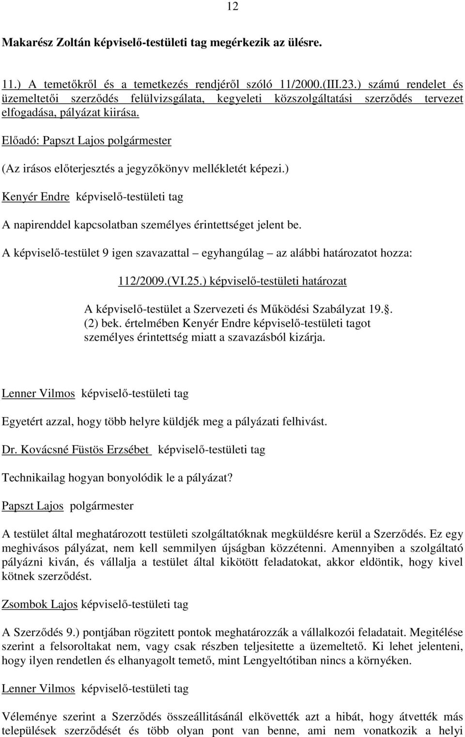 Kenyér Endre képviselő-testületi tag A napirenddel kapcsolatban személyes érintettséget jelent be. A képviselő-testület 9 igen szavazattal egyhangúlag az alábbi határozatot hozza: 112/2009.(VI.25.