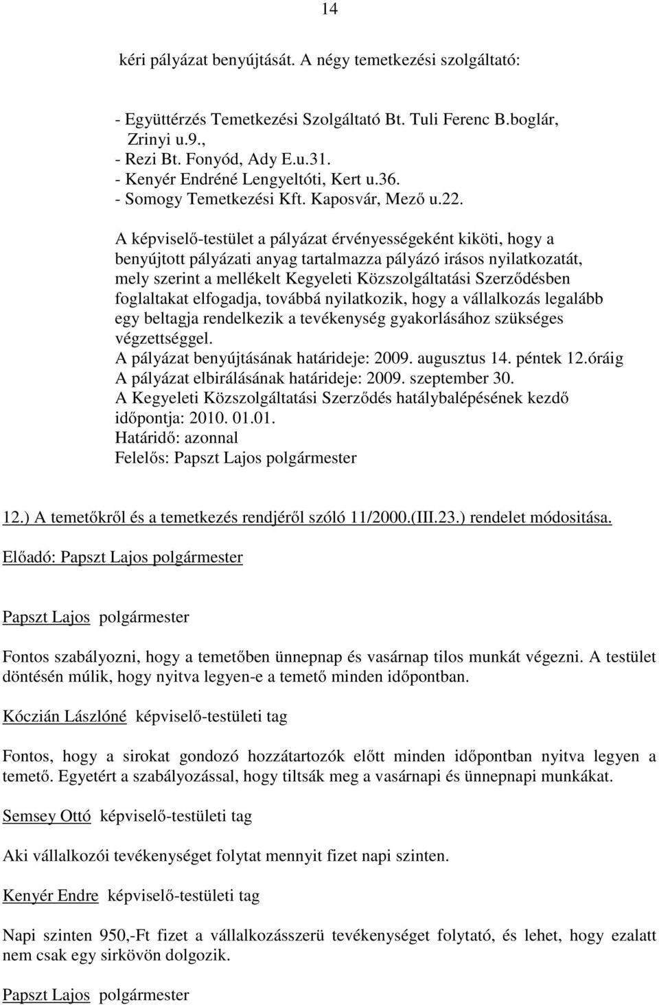 A képviselő-testület a pályázat érvényességeként kiköti, hogy a benyújtott pályázati anyag tartalmazza pályázó irásos nyilatkozatát, mely szerint a mellékelt Kegyeleti Közszolgáltatási Szerződésben