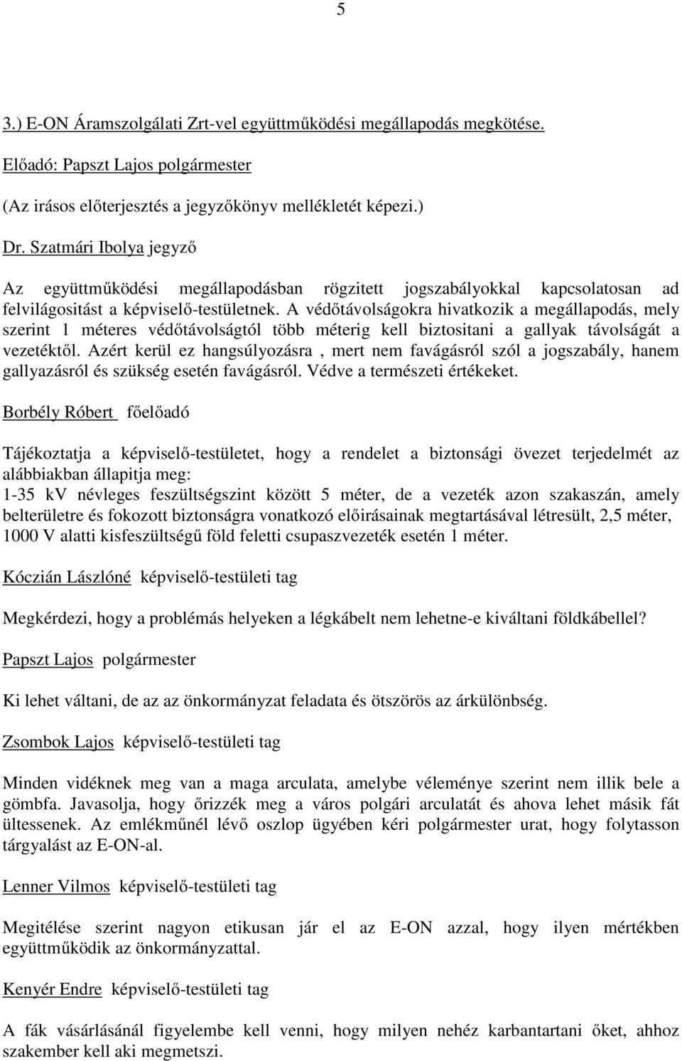 A védőtávolságokra hivatkozik a megállapodás, mely szerint 1 méteres védőtávolságtól több méterig kell biztositani a gallyak távolságát a vezetéktől.