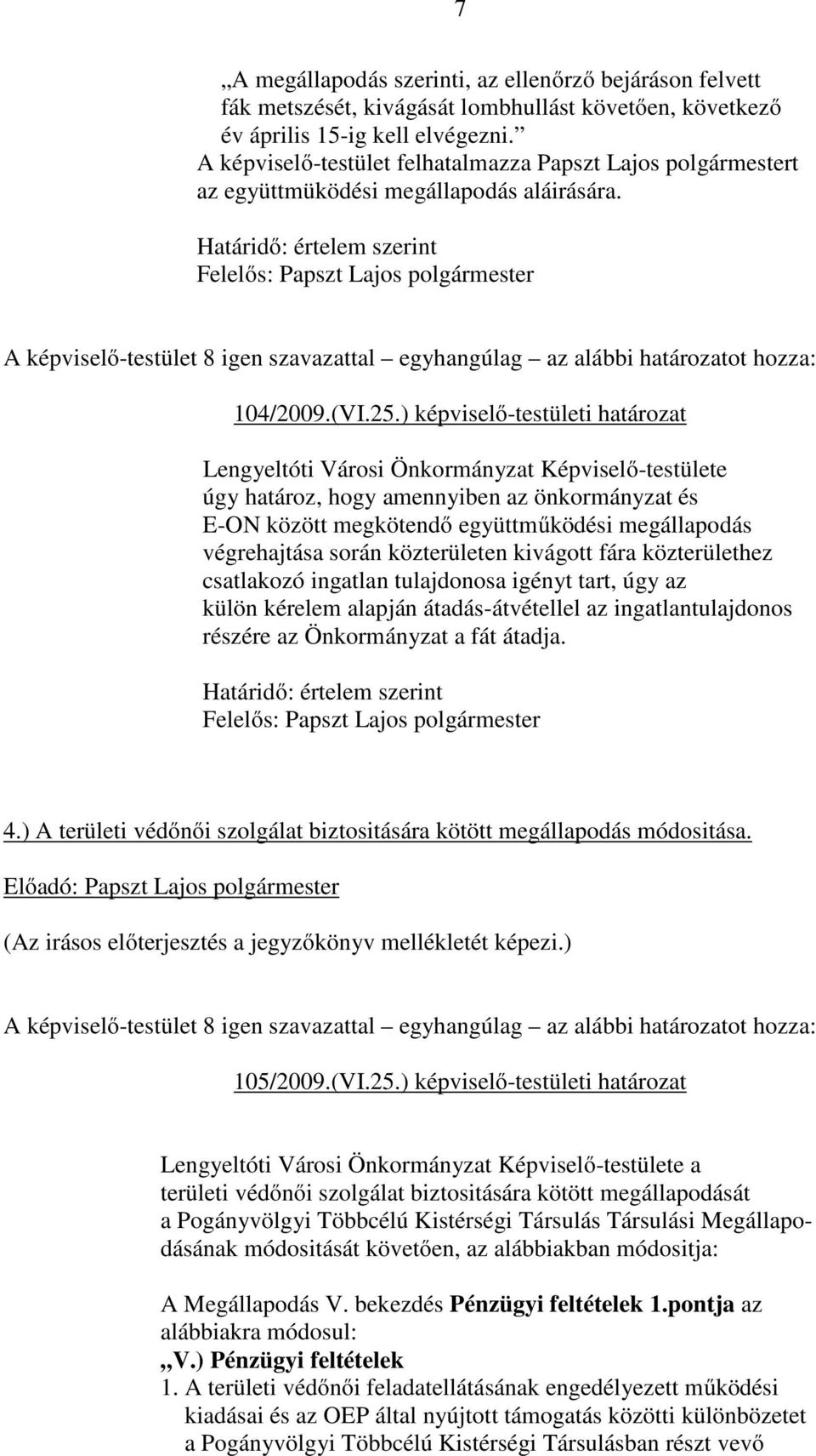 ) képviselő-testületi határozat Lengyeltóti Városi Önkormányzat Képviselő-testülete úgy határoz, hogy amennyiben az önkormányzat és E-ON között megkötendő együttműködési megállapodás végrehajtása