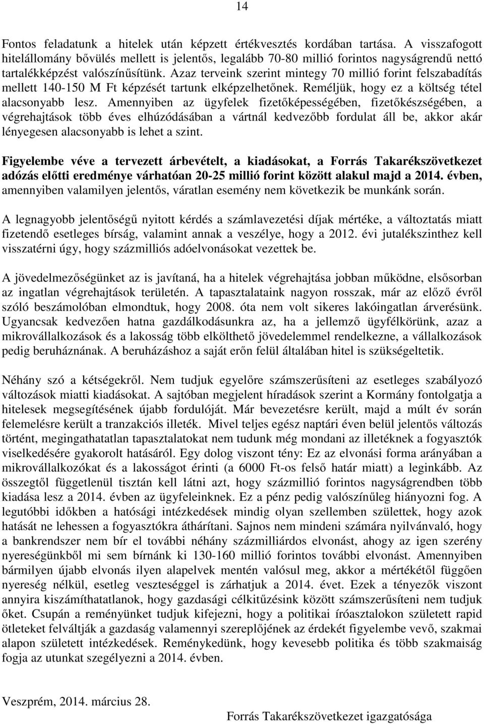 Azaz terveink szerint mintegy 70 millió forint felszabadítás mellett 140-150 M Ft képzését tartunk elképzelhetőnek. Reméljük, hogy ez a költség tétel alacsonyabb lesz.